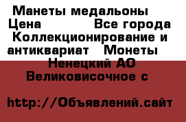 Манеты медальоны 1 › Цена ­ 7 000 - Все города Коллекционирование и антиквариат » Монеты   . Ненецкий АО,Великовисочное с.